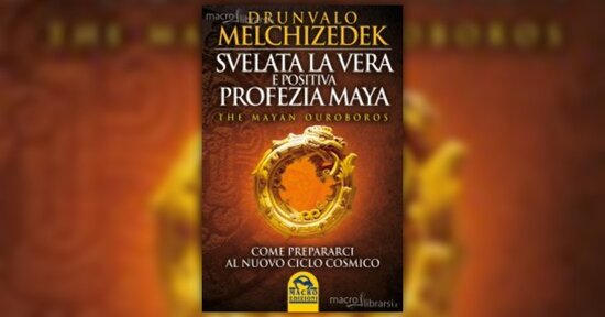 Anteprima - Svelata la Vera e Positiva Profezia Maya - Libro di Drunvalo Melchizedek