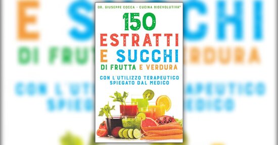 Bevande per la salute - Estratto del libro "150 Estratti e Succhi di Frutta e Verdura"