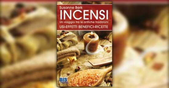 Bruciare essenze: un’azione benefica per l’umanità - Estratto dal libro "Incensi" di Susanne Berk