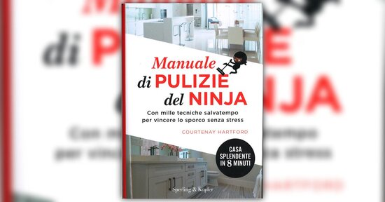 Come far sembrare pulita la casa in 8 minuti - Estratto da "Manuale di Pulizie del Ninja"