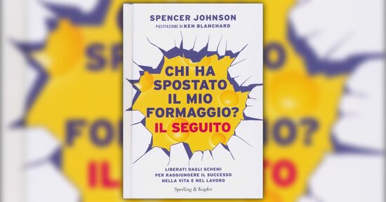 Cos'è successo dopo.. - Estratto da "Chi ha Spostato il Mio Formaggio? - Il Seguito"