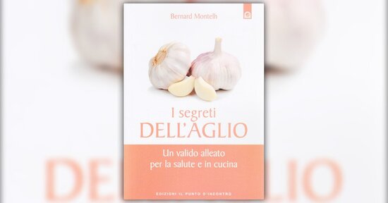 Estratto dal libro “I Segreti dell'Aglio” di Bernard Montelh