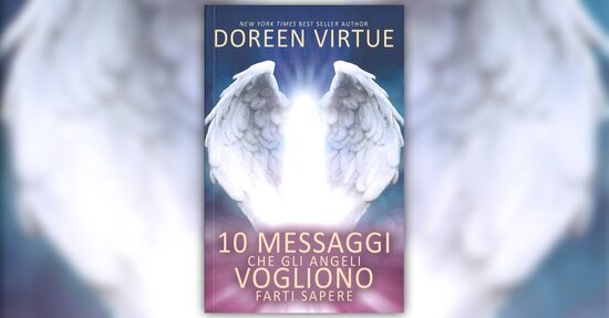 Gli angeli ti parlano - Estratto da "10 Messaggi che gli Angeli Vogliono Farti Sapere"