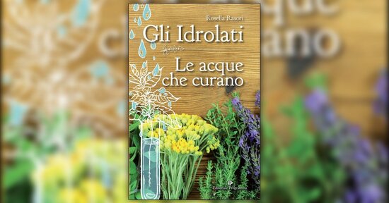 Gli oli essenziali e gli idrolati - Estratto da "Gli Idrolati - Le acque che curano"