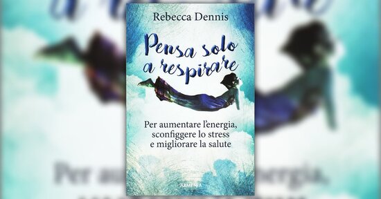 Il potere curativo della respirazione - Estratto da "Pensa Solo a Respirare"
