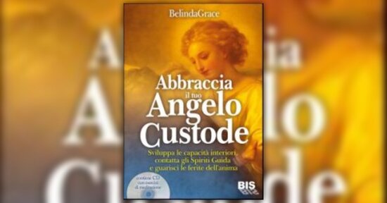 Incontrare gli Angeli e le proprie Guide Spirituali - "Abbraccia il tuo Angelo Custode"