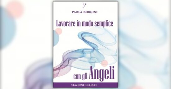 Introduzione - Lavorare in Modo Semplice con gli Angeli - Libro di Paola Borgini