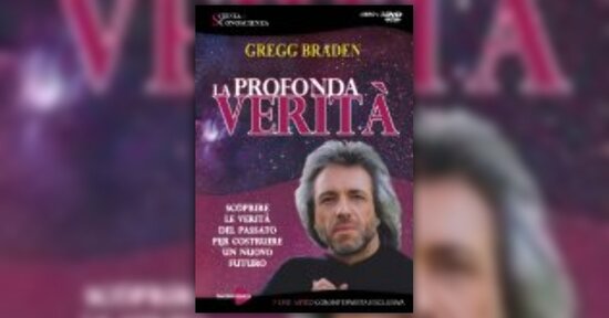 La profonda verità, il nuovo dvd di Gregg Braden