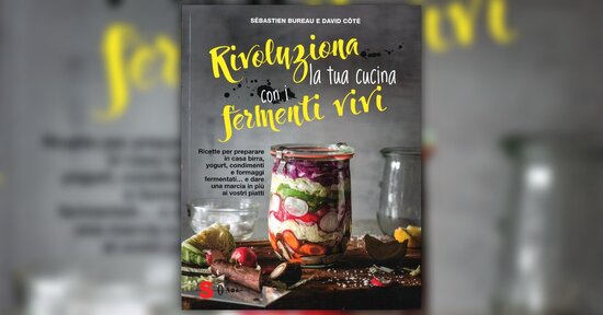Le ricette - Estratto da "Rivoluziona la tua Cucina con i Fermenti Vivi"