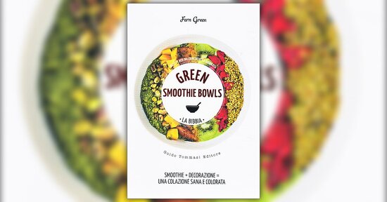 Le ricette - Estratto dal libro "Green Smoothie Bowls"
