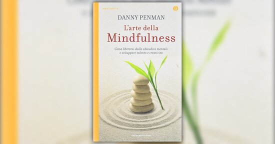 Leggi un estratto dal libro di Danny Penman "L'Arte della Mindfulness"