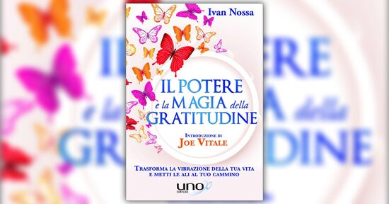 Leggi un estratto dal libro di Ivan Nossa "Il Potere e la Magia della Gratitudine"