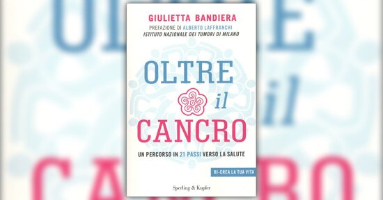Perché questo libro? - Estratto dal libro "Oltre il Cancro" di Giulietta Bandiera
