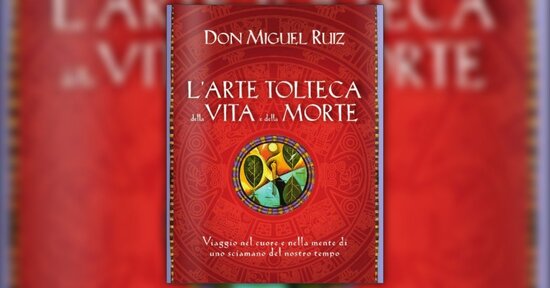 Prefazione del libro "L'Arte Tolteca della Vita e della Morte" di Don Miguel Ruiz