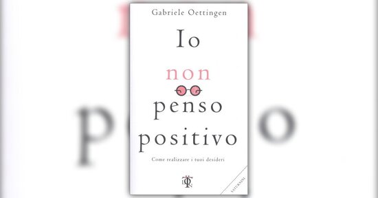 Prefazione - Io Non Penso Positivo - Libro di Gabriele Oettingen