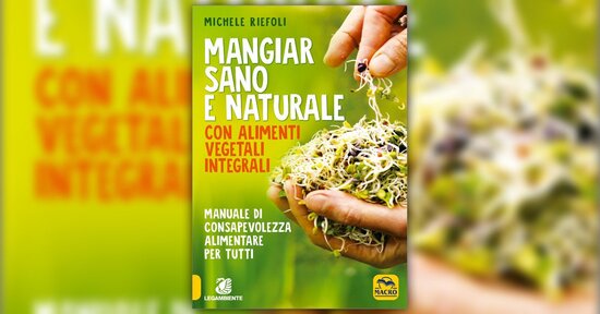 Un'Opera accurata e documentata - Presentazione di "Mangiar Sano e Naturale"