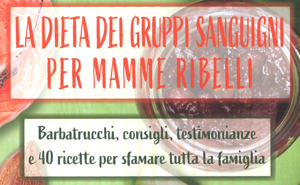 La Dieta dei Gruppi Sanguigni per Mamme Ribelli