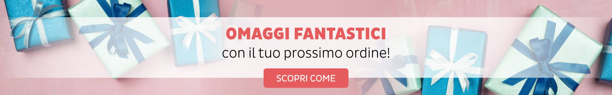 Fantastici omaggi per il tuo prossimo ordine!